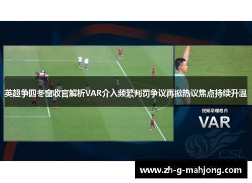 英超争四冬窗收官解析VAR介入频繁判罚争议再掀热议焦点持续升温