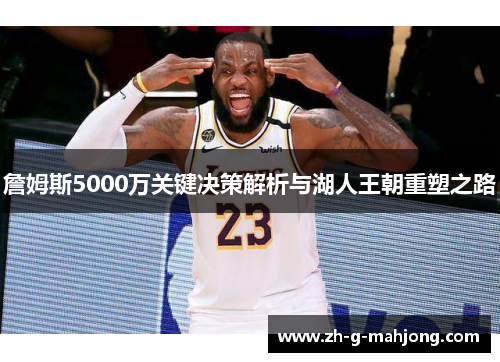 詹姆斯5000万关键决策解析与湖人王朝重塑之路