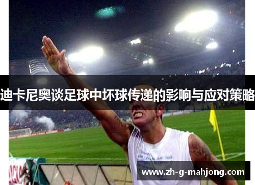 迪卡尼奥谈足球中坏球传递的影响与应对策略